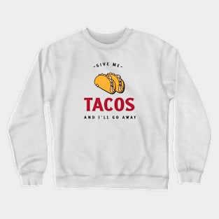 Give me tacos and I'll go away Crewneck Sweatshirt